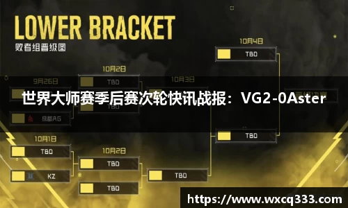 世界大师赛季后赛次轮快讯战报：VG2-0Aster