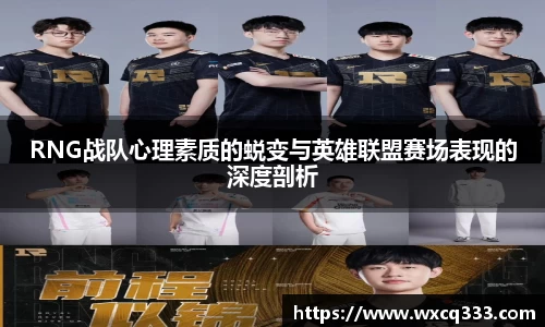 RNG战队心理素质的蜕变与英雄联盟赛场表现的深度剖析